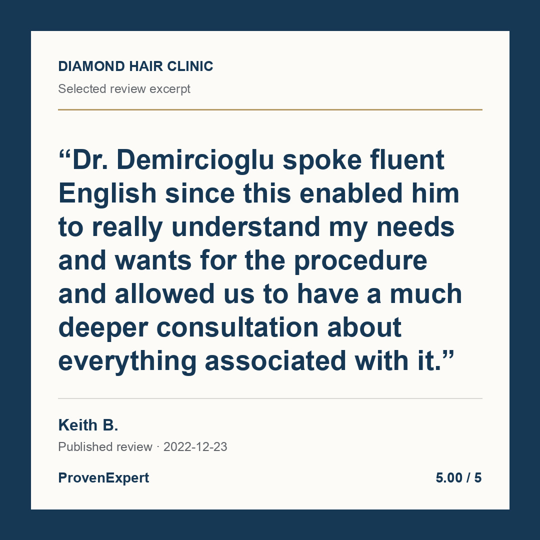 Dr. Demircioglu spoke fluent English since this enabled him to really understand my needs and wants for the procedure and allowed us to have a much deeper consultation about everything associated with it.