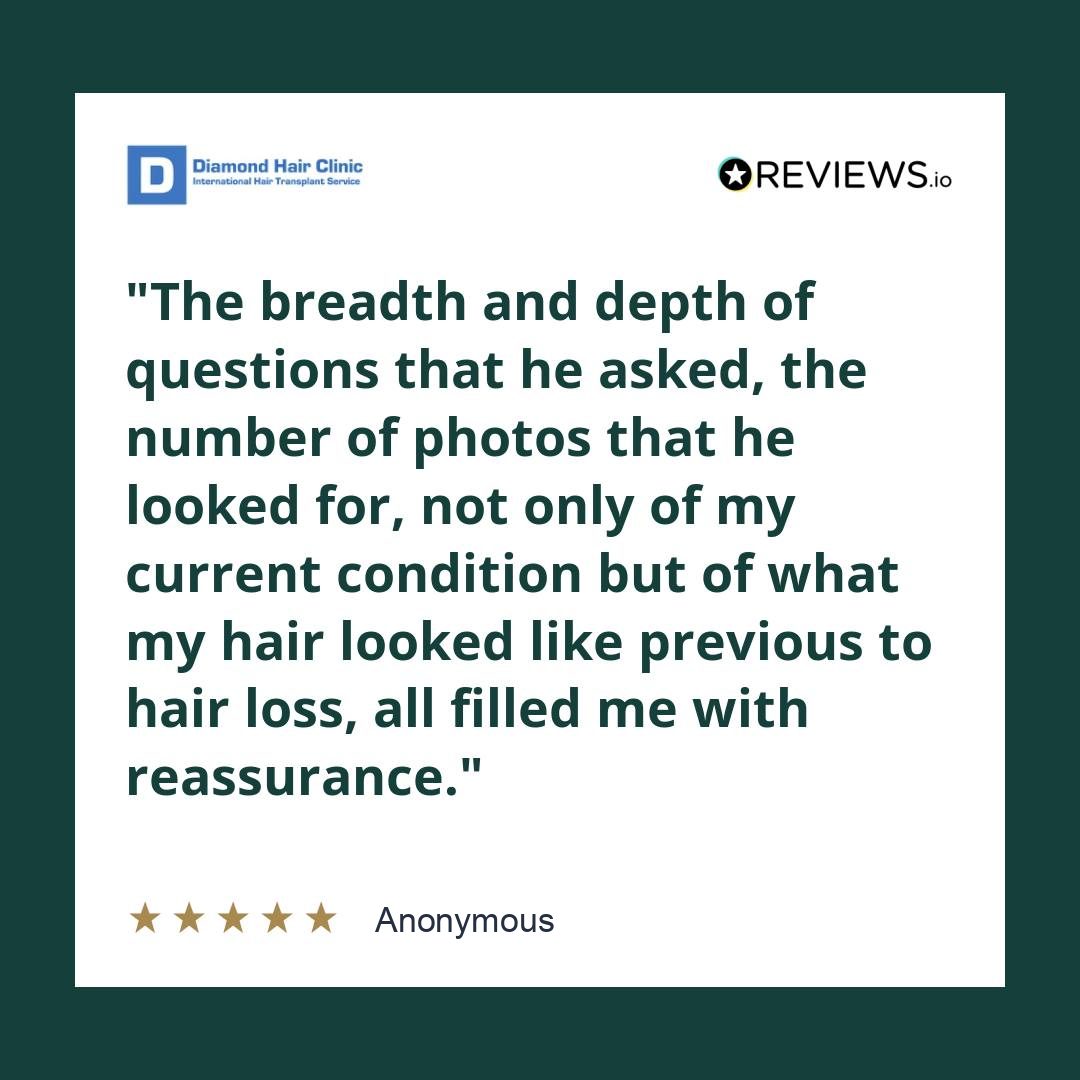 The breadth and depth of questions that he asked, the number of photos that he looked for, not only of my current condition but of what my hair looked like previous to hair loss, all filled me with reassurance.