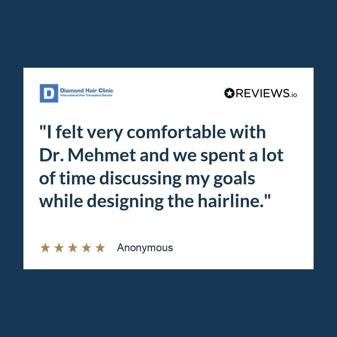 I felt very comfortable with Dr. Mehmet and we spent a lot of time discussing my goals while designing the hairline.
